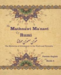 Icon image The Mathnawi Maˈnavi of Rumi, Book-4: The Mysteries of Attainment to the Truth and Certainty
