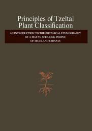 Icon image Principles of Tzeltal Plant Classification: An Introduction to the Botanical Ethnography of a Mayan-Speaking, People of Highland, Chiapas
