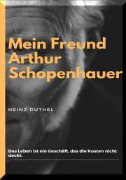 Icon image Mein Freund Arthur Schopenhauer: Das Leben ist ein Geschäft, das die Kosten nicht deckt