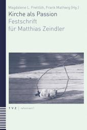 Icon image Kirche als Passion: Festschrift für Matthias Zeindler zum 60. Geburtstag