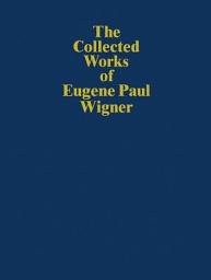 Icon image The Collected Works of Eugene Paul Wigner: Historical, Philosophical, and Socio-Political Papers. Historical and Biographical Reflections and Syntheses
