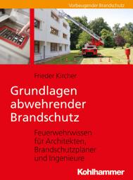 Icon image Grundlagen abwehrender Brandschutz: Feuerwehrwissen für Architekten, Brandschutzplaner und Ingenieure