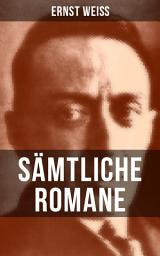 Icon image Sämtliche Romane von Ernst Weiß: Der Verführer + Mensch gegen Mensch + Boëtius von Orlamünde + Tiere in Ketten + Nahar + Die Feuerprobe
