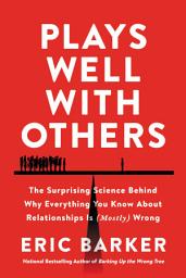 Icon image Plays Well with Others: The Surprising Science Behind Why Everything You Know About Relationships Is (Mostly) Wrong