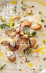 Icon image Three Famous Soup Recipes From England: Independent Author