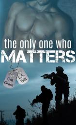 Icon image The Only One Who Matters: M/M Contemporary Navy SEAL Romance