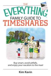 Icon image The Everything Family Guide To Timeshares: Buy Smart, Avoid Pitfalls, And Enjoy Your Vacations to the Max!