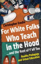 Icon image For White Folks Who Teach in the Hood... and the Rest of Y'all Too: Reality Pedagogy and Urban Education
