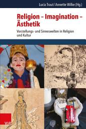Icon image Religion – Imagination – Ästhetik: Vorstellungs- und Sinneswelten in Religion und Kultur