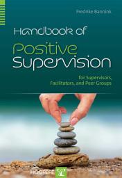 Icon image Handbook of Positive Supervision for Supervisors, Facilitators, and Peer Groups