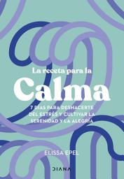 Icon image La receta para la calma: 7 días para deshacerte del estrés y cultivar la serenidad y la alegría