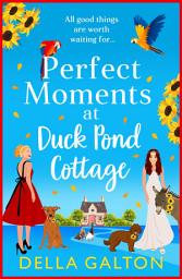 Icon image Perfect Moments at Duck Pond Cottage: A BRAND NEW delightfully feel-good romantic read from Della Galton for 2026
