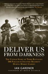 Icon image Deliver Us From Darkness: The Untold Story of Third Battalion 506 Parachute Infantry Regiment during Market Garden