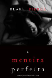 Icon image A Mentira Perfeita (Um Thriller Psicológico De Jessie Hunt — Livro 5)