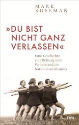 Icon image »Du bist nicht ganz verlassen«: Eine Geschichte von Rettung und Widerstand im Nationalsozialismus