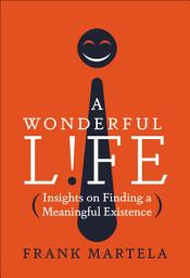 Icon image A Wonderful Life: Insights on Finding a Meaningful Existence