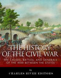 Icon image The History of the Civil War: The Causes, Battles, and Generals of the War Between the States