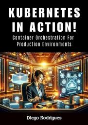 Icon image KUBERNETES IN ACTION! 2024 EDITION: Container Orchestration For Production Environments