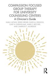 Icon image Compassion Focused Group Therapy for University Counseling Centers: A Clinician’s Guide