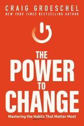 Icon image The Power to Change: Mastering the Habits That Matter Most