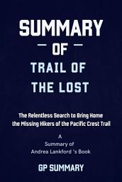 Icon image Summary of Trail of the Lost by Andrea Lankford: The Relentless Search to Bring Home the Missing Hikers of the Pacific Crest Trail