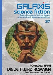 Icon image GALAXIS SCIENCE FICTION, Band 37: DIE ZEIT WIRD KOMMEN - DREI VERSIONEN DER ZUKUNFT: Geschichten aus der Welt von Morgen - wie man sie sich gestern vorgestellt hat.