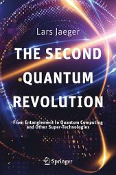 Icon image The Second Quantum Revolution: From Entanglement to Quantum Computing and Other Super-Technologies