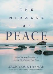 Icon image The Miracle of Peace: You Can Find Peace in Every Challenge You Face