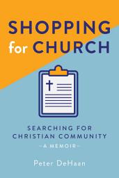 Icon image Shopping for Church: Searching for Christian Community, a Memoir