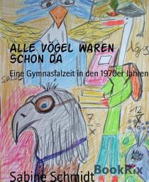 Icon image Alle Vögel waren schon da: Eine Gymnasialzeit in den 1970er Jahren