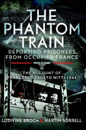 Icon image The Phantom Train: Deporting Prisoners from Occupied France: The Account of Francesco Fausto Nitti, 1944