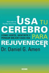 Icon image Usa tu cerebro para rejuvenecer: Cómo verte, sentirte y pensar mejor cada día, Edición 3