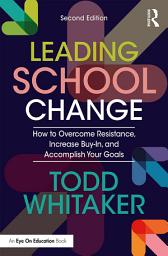 Icon image Leading School Change: How to Overcome Resistance, Increase Buy-In, and Accomplish Your Goals, Edition 2