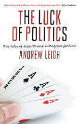 Icon image The Luck of Politics: True Tales of Disaster and Outrageous Fortune