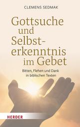 Icon image Gottsuche und Selbsterkenntnis im Gebet: Bitten, Flehen und Dank in biblischen Texten
