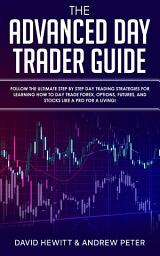 Icon image The Advanced Day Trader Guide: Follow the Ultimate Step by Step Day Trading Strategies for Learning How to Day Trade Forex, Options, Futures, and Stocks like a Pro for a Living!