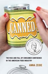 Icon image Canned: The Rise and Fall of Consumer Confidence in the American Food Industry