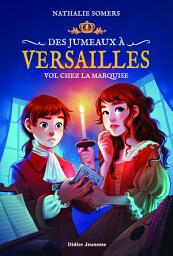 Icon image Des jumeaux à Versailles, tome 2 - Vol chez la marquise