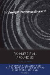 Icon image Irish/ness Is All Around Us: Language Revivalism and the Culture of Ethnic Identity in Northern Ireland