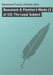 Icon image Beaumont & Fletcher's Works (3 of 10): The Loyal Subject