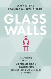 Icon image Glass Walls: Shattering the Six Gender Bias Barriers Still Holding Women Back at Work