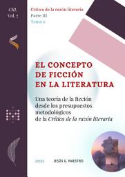 Icon image El concepto de ficción en la literatura: Una teoría de la ficción desde los presupuestos metodológicos de la Crítica de la razón literaria