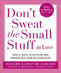 Icon image Don't Sweat the Small Stuff in Love: Simple Ways to Nurture and Strengthen Your Relationships