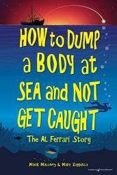 Icon image How to Dump a Body at Sea and Not Get Caught: The Al Ferrari Story