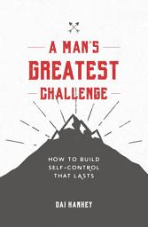 Icon image A Man's Greatest Challenge: How to build self control that lasts
