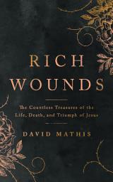 Icon image Rich Wounds: The Countless Treasures of the Life, Death, and Triumph of Jesus