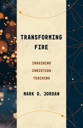 Icon image Transforming Fire: Imagining Christian Teaching