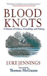 Icon image Blood Knots: A Memoir of Fathers, Friendship, and Fishing