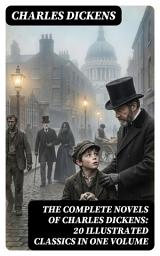 Icon image The Complete Novels of Charles Dickens: 20 Illustrated Classics in One Volume: Enriched edition. Victorian Social Critique, Humor & Redemption in Illustrated Classics