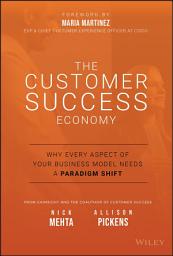 Icon image The Customer Success Economy: Why Every Aspect of Your Business Model Needs A Paradigm Shift